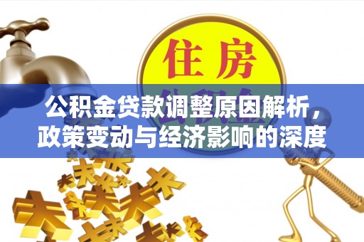 南陵公积金贷款调整原因解析，政策变动与经济影响的深度探讨