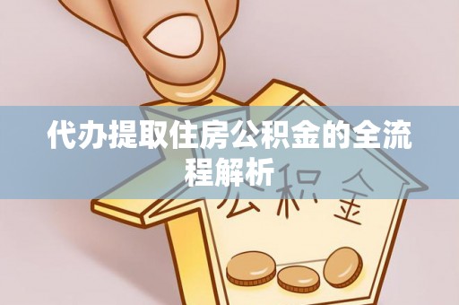 南陵代办提取住房公积金的全流程解析