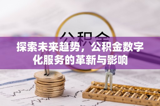 南陵探索未来趋势，公积金数字化服务的革新与影响