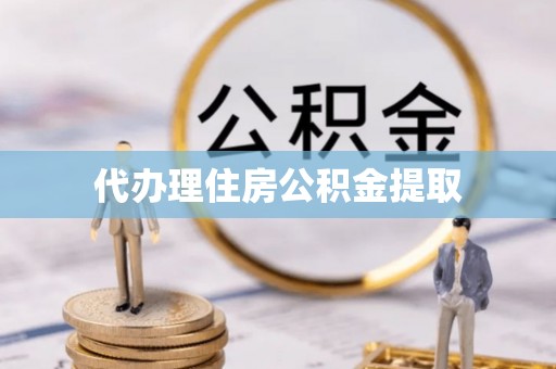 南陵代办理住房公积金提取