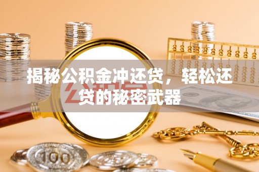 南陵揭秘公积金冲还贷，轻松还贷的秘密武器