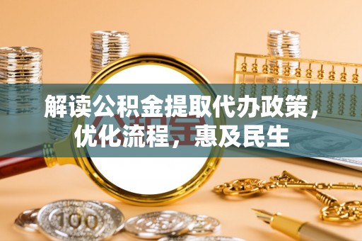 南陵解读公积金提取代办政策，优化流程，惠及民生