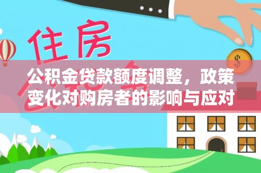 南陵公积金贷款额度调整，政策变化对购房者的影响与应对策略