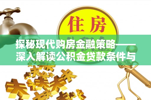 南陵探秘现代购房金融策略——深入解读公积金贷款条件与优势