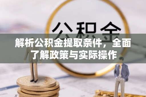 南陵解析公积金提取条件，全面了解政策与实际操作