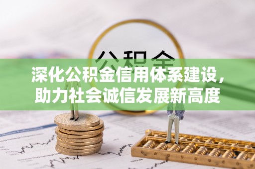 南陵深化公积金信用体系建设，助力社会诚信发展新高度