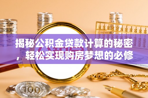 南陵揭秘公积金贷款计算的秘密，轻松实现购房梦想的必修课