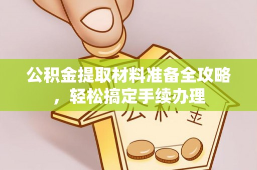 南陵公积金提取材料准备全攻略，轻松搞定手续办理