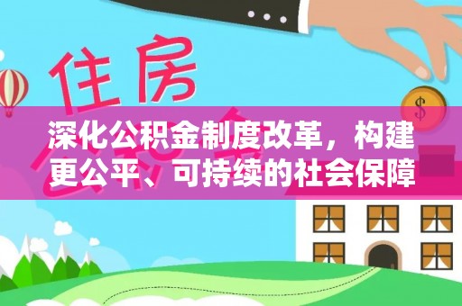 南陵深化公积金制度改革，构建更公平、可持续的社会保障体系