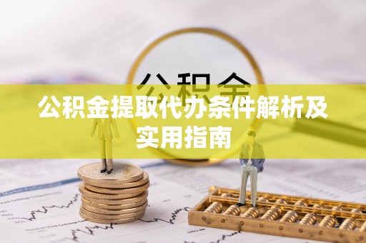 南陵公积金提取代办条件解析及实用指南