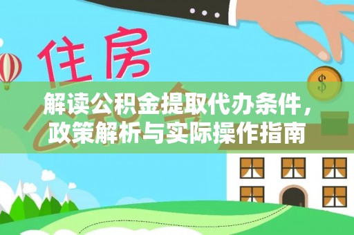 南陵解读公积金提取代办条件，政策解析与实际操作指南