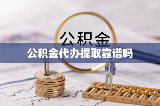 南陵公积金代办提取靠谱吗