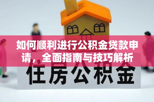 南陵如何顺利进行公积金贷款申请，全面指南与技巧解析