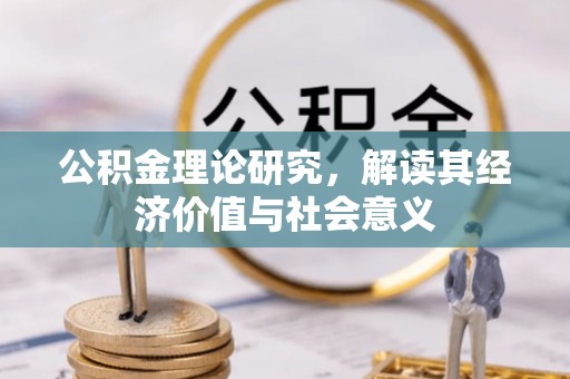 南陵公积金理论研究，解读其经济价值与社会意义