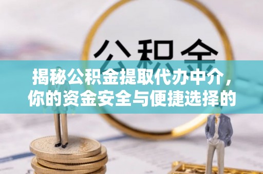 南陵揭秘公积金提取代办中介，你的资金安全与便捷选择的平衡点