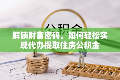 南陵解锁财富密码，如何轻松实现代办提取住房公积金