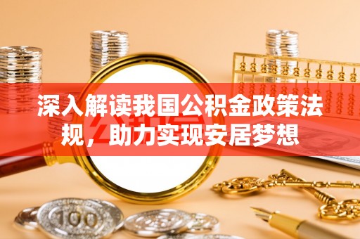 南陵深入解读我国公积金政策法规，助力实现安居梦想