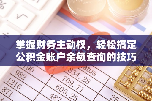 南陵掌握财务主动权，轻松搞定公积金账户余额查询的技巧与方法