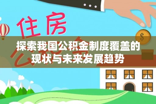 南陵探索我国公积金制度覆盖的现状与未来发展趋势