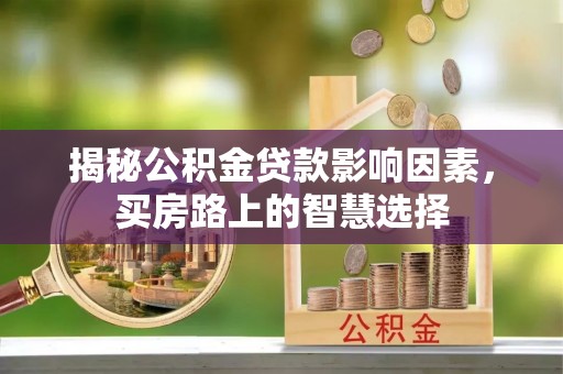 南陵揭秘公积金贷款影响因素，买房路上的智慧选择