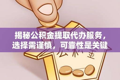 南陵揭秘公积金提取代办服务，选择需谨慎，可靠性是关键