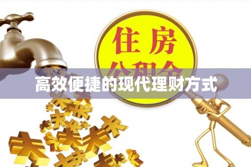 南陵高效便捷的现代理财方式