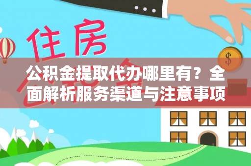 南陵公积金提取代办哪里有？全面解析服务渠道与注意事项