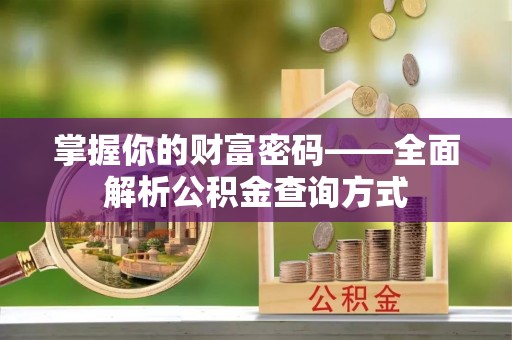 南陵掌握你的财富密码——全面解析公积金查询方式