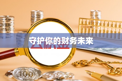 南陵守护你的财务未来
