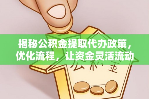 南陵揭秘公积金提取代办政策，优化流程，让资金灵活流动