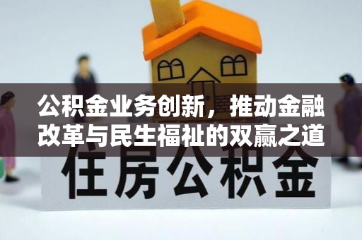 南陵公积金业务创新，推动金融改革与民生福祉的双赢之道