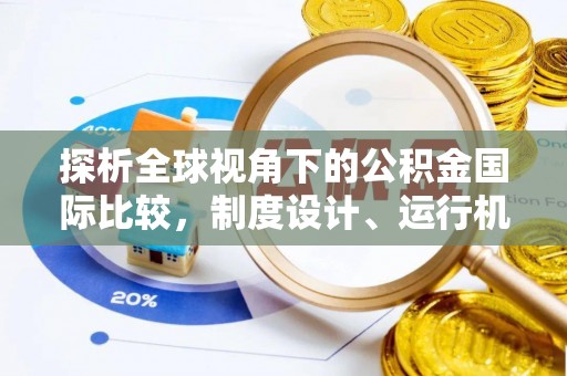 南陵探析全球视角下的公积金国际比较，制度设计、运行机制与未来趋势