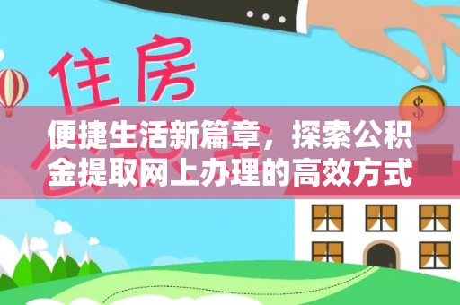 南陵便捷生活新篇章，探索公积金提取网上办理的高效方式