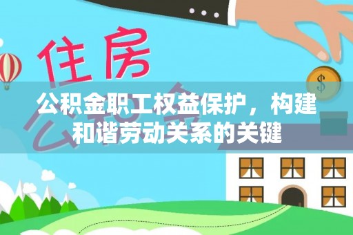 南陵公积金职工权益保护，构建和谐劳动关系的关键