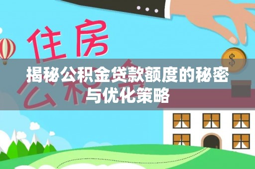 南陵揭秘公积金贷款额度的秘密与优化策略