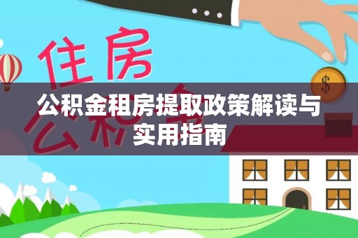 南陵公积金租房提取政策解读与实用指南