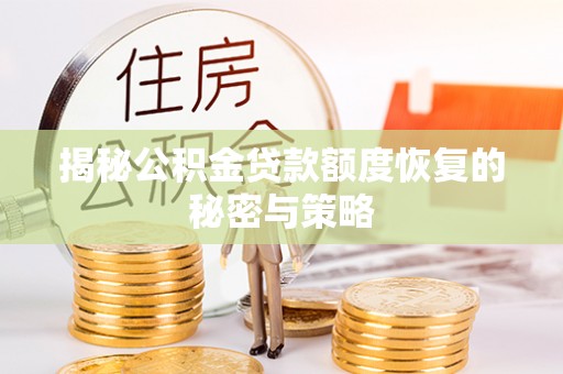 南陵揭秘公积金贷款额度恢复的秘密与策略