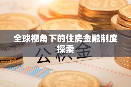 南陵全球视角下的住房金融制度探索