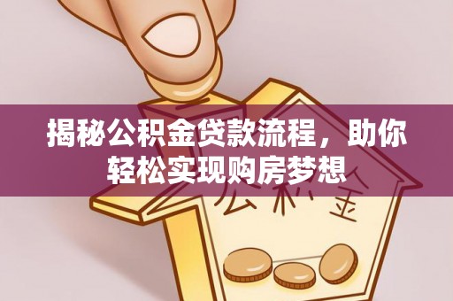 南陵揭秘公积金贷款流程，助你轻松实现购房梦想