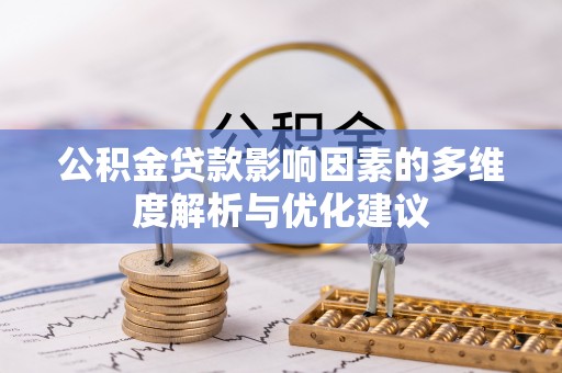 南陵公积金贷款影响因素的多维度解析与优化建议
