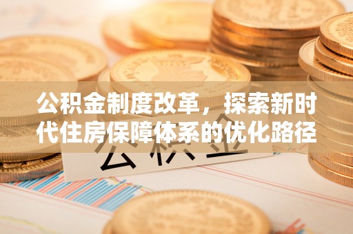 南陵公积金制度改革，探索新时代住房保障体系的优化路径