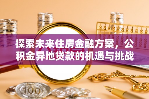 南陵探索未来住房金融方案，公积金异地贷款的机遇与挑战