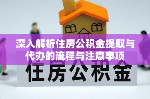 南陵深入解析住房公积金提取与代办的流程与注意事项