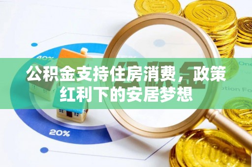 南陵公积金支持住房消费，政策红利下的安居梦想