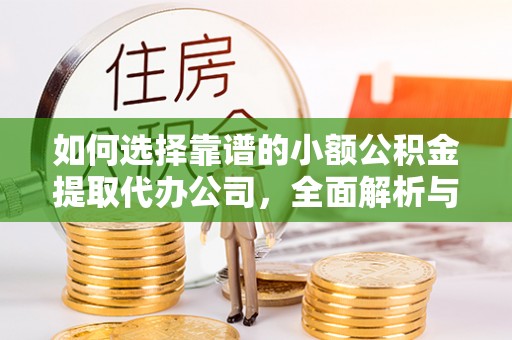 南陵如何选择靠谱的小额公积金提取代办公司，全面解析与实用指南