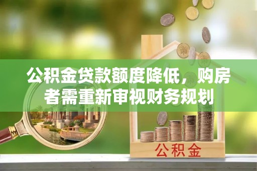 南陵公积金贷款额度降低，购房者需重新审视财务规划