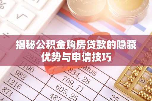 南陵揭秘公积金购房贷款的隐藏优势与申请技巧