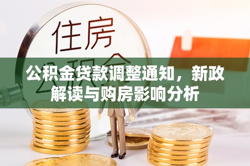 南陵公积金贷款调整通知，新政解读与购房影响分析
