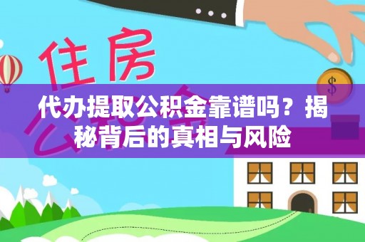 南陵代办提取公积金靠谱吗？揭秘背后的真相与风险