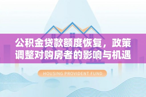 南陵公积金贷款额度恢复，政策调整对购房者的影响与机遇